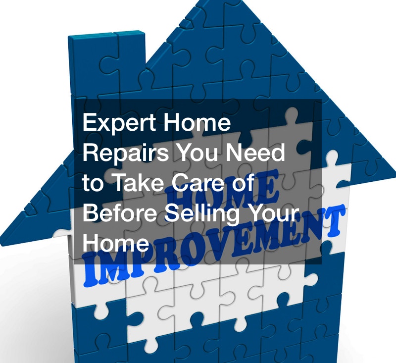 Expert Home Repairs You Need to Take Care of Before Selling Your Home