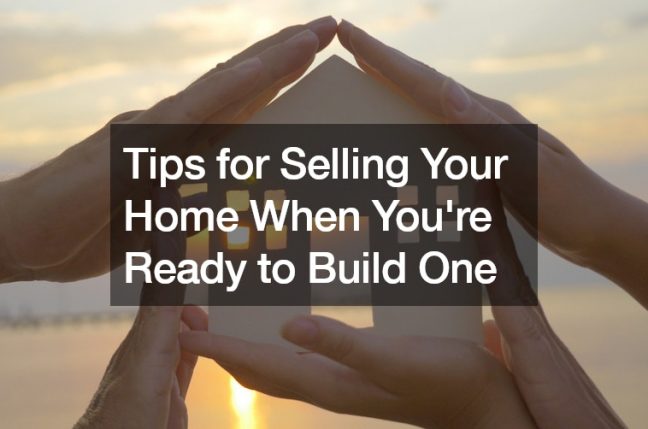 Tips for Selling Your Home When Youre Ready to Build One