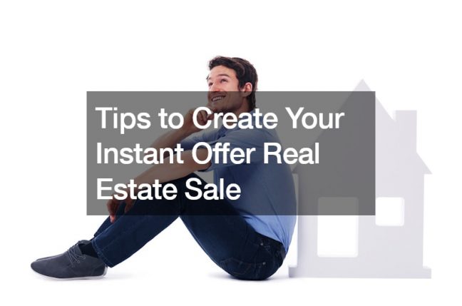 Tips to Create Your Instant Offer Real Estate	Sale
