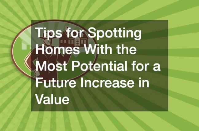 Tips for Spotting Homes With the Most Potential for a Future Increase in Value