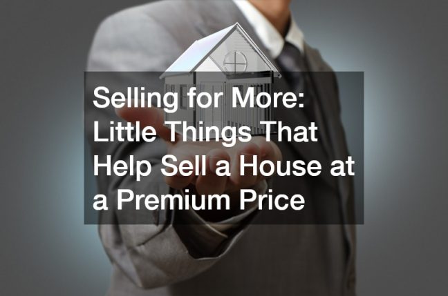 Selling for More  Little Things That Help Sell a House at a Premium Price