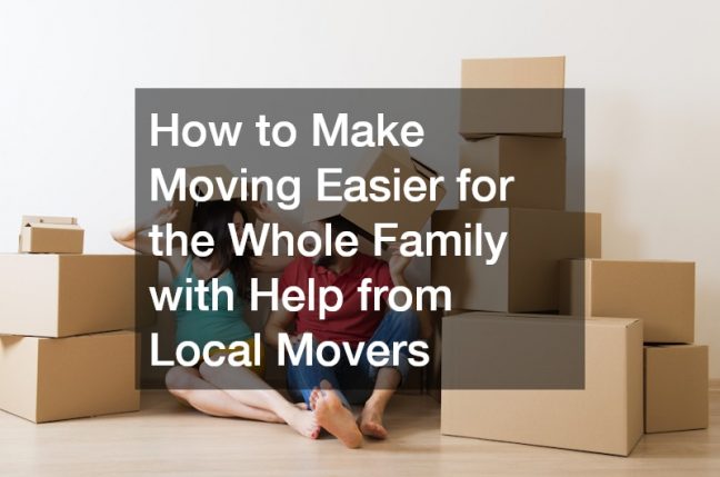 How to Make Moving Easier for the Whole Family with Help from Local Movers