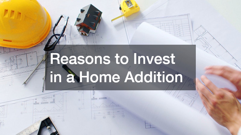 Reasons to Invest in a Home Addition