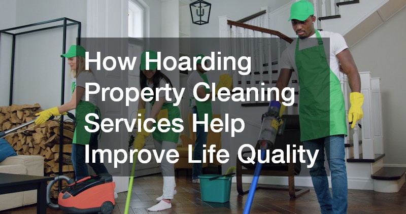 How Hoarding Property Cleaning Services Help Improve Life Quality