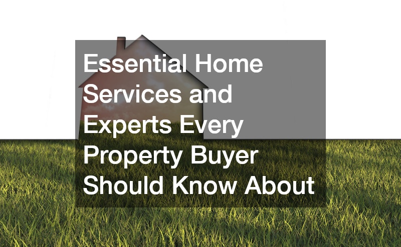 Essential Home Services and Experts Every Property Buyer Should Know About