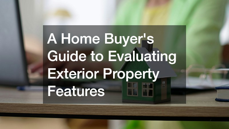 A Home Buyers Guide to Evaluating Exterior Property Features