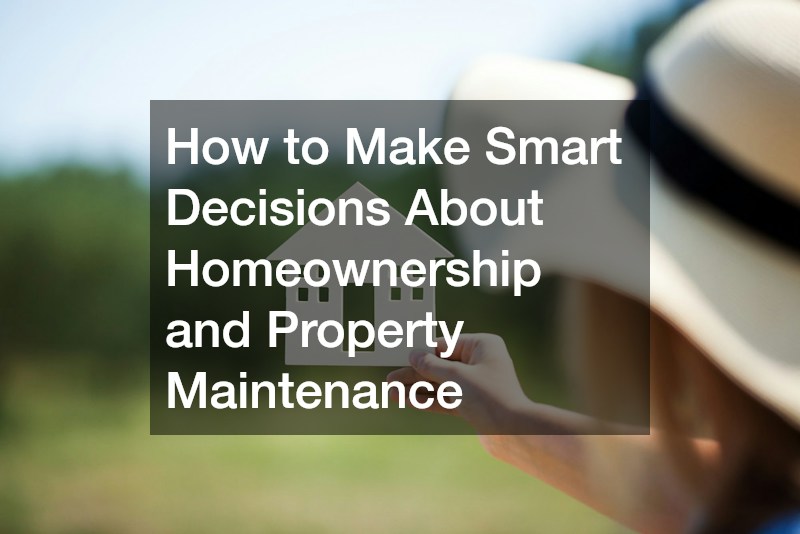 How to Make Smart Decisions About Homeownership and Property Maintenance